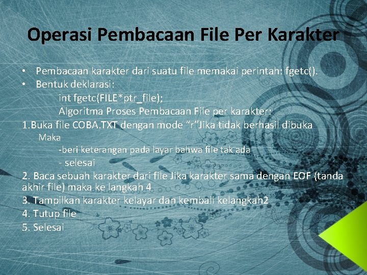 Operasi Pembacaan File Per Karakter • Pembacaan karakter dari suatu file memakai perintah: fgetc().