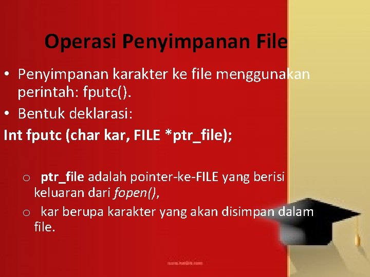 Operasi Penyimpanan File • Penyimpanan karakter ke file menggunakan perintah: fputc(). • Bentuk deklarasi: