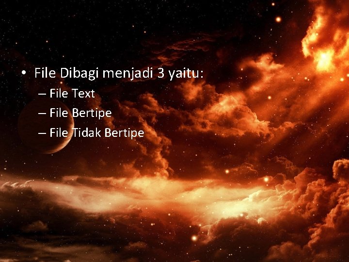  • File Dibagi menjadi 3 yaitu: – File Text – File Bertipe –