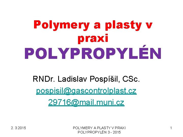 Polymery a plasty v praxi POLYPROPYLÉN RNDr. Ladislav Pospíšil, CSc. pospisil@gascontrolplast. cz 29716@mail. muni.