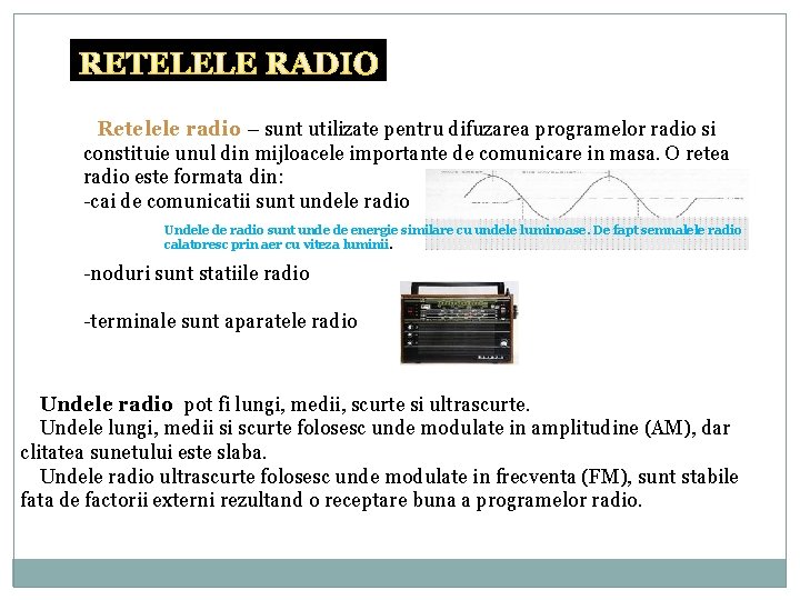 RETELELE RADIO Retelele radio – sunt utilizate pentru difuzarea programelor radio si constituie unul