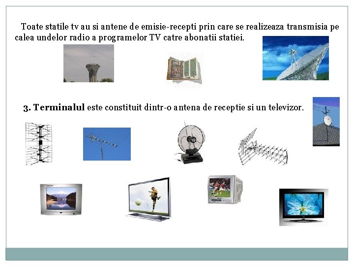 Toate statile tv au si antene de emisie-recepti prin care se realizeaza transmisia pe