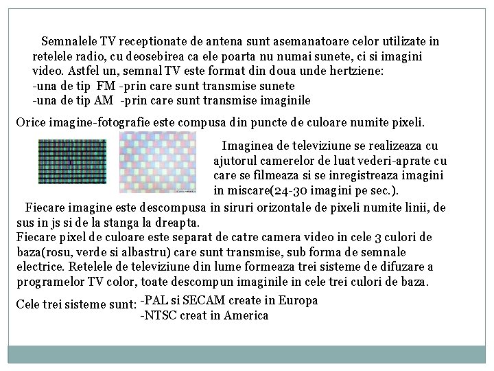 Semnalele TV receptionate de antena sunt asemanatoare celor utilizate in retelele radio, cu deosebirea