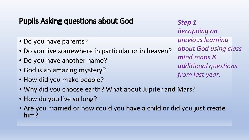 Pupils Asking questions about God Step 1 Recapping on previous learning • Do you