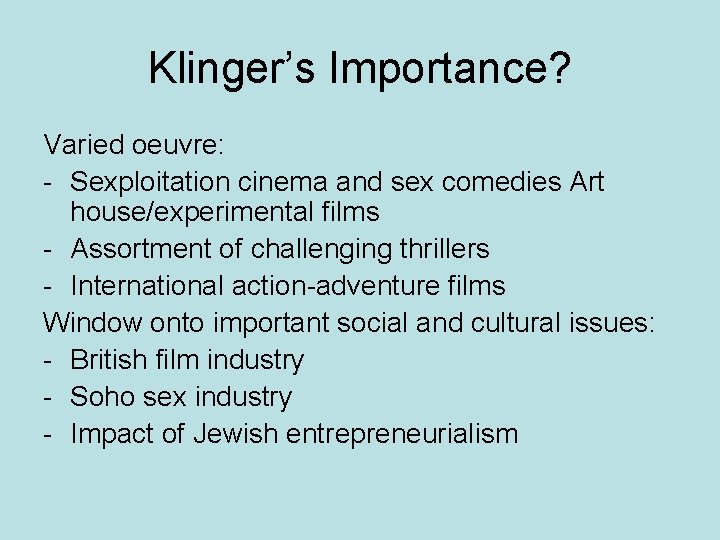 Klinger’s Importance? Varied oeuvre: - Sexploitation cinema and sex comedies Art house/experimental films -