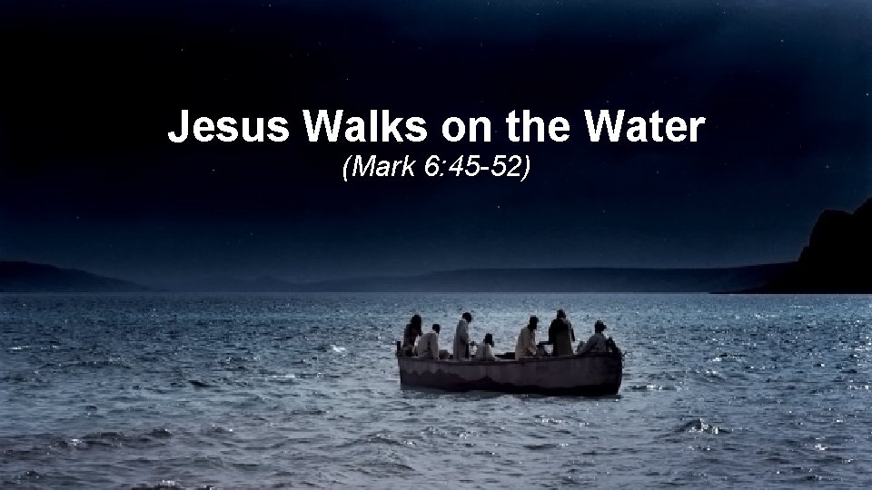 Jesus Walks on the Water (Mark 6: 45 -52) 
