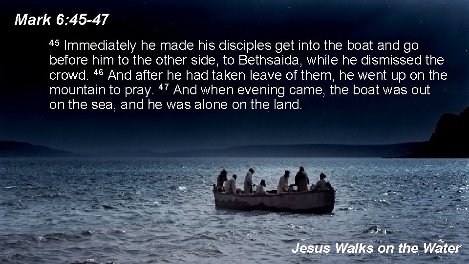Mark 6: 45 -47 45 Immediately he made his disciples get into the boat