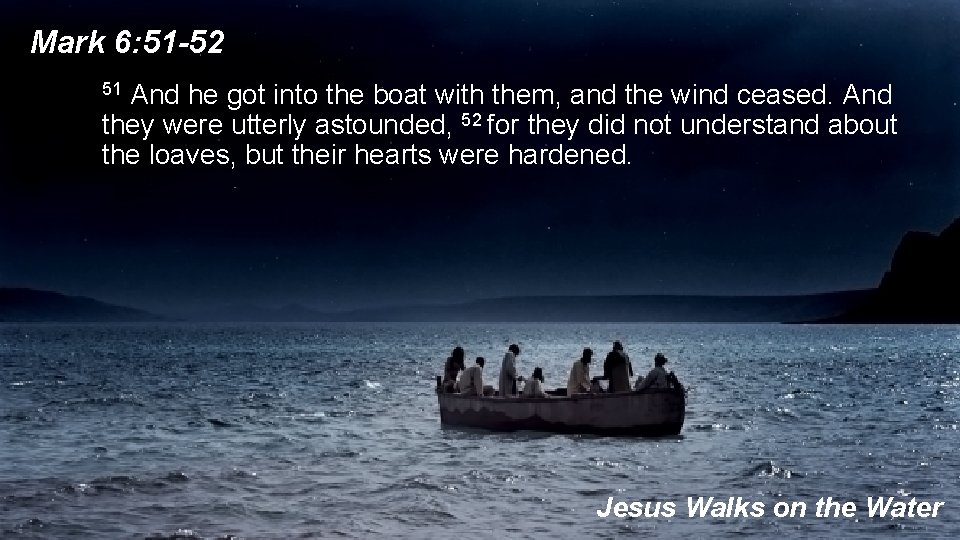 Mark 6: 51 -52 51 And he got into the boat with them, and