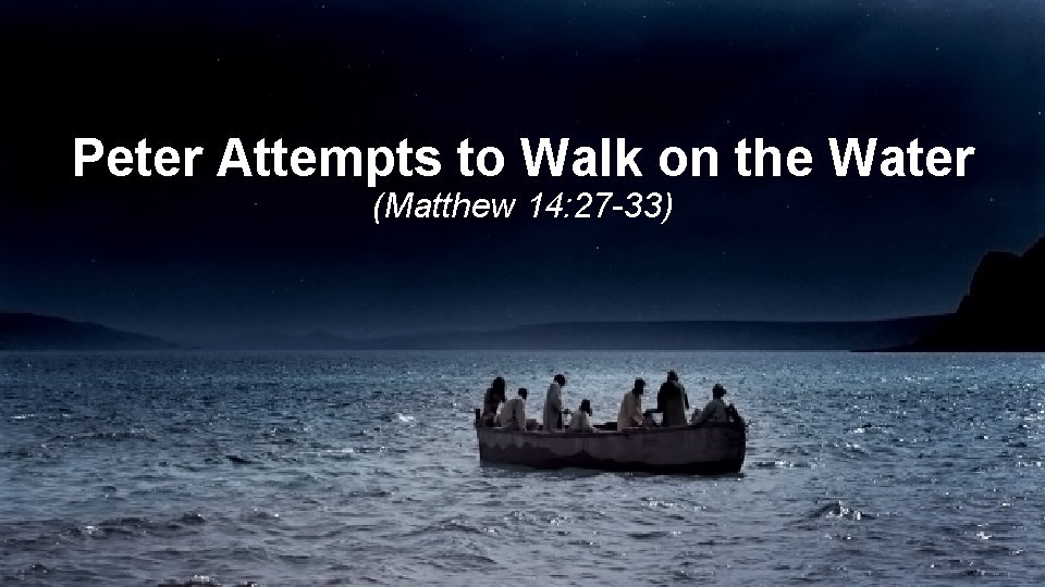 Peter Attempts to Walk on the Water (Matthew 14: 27 -33) 