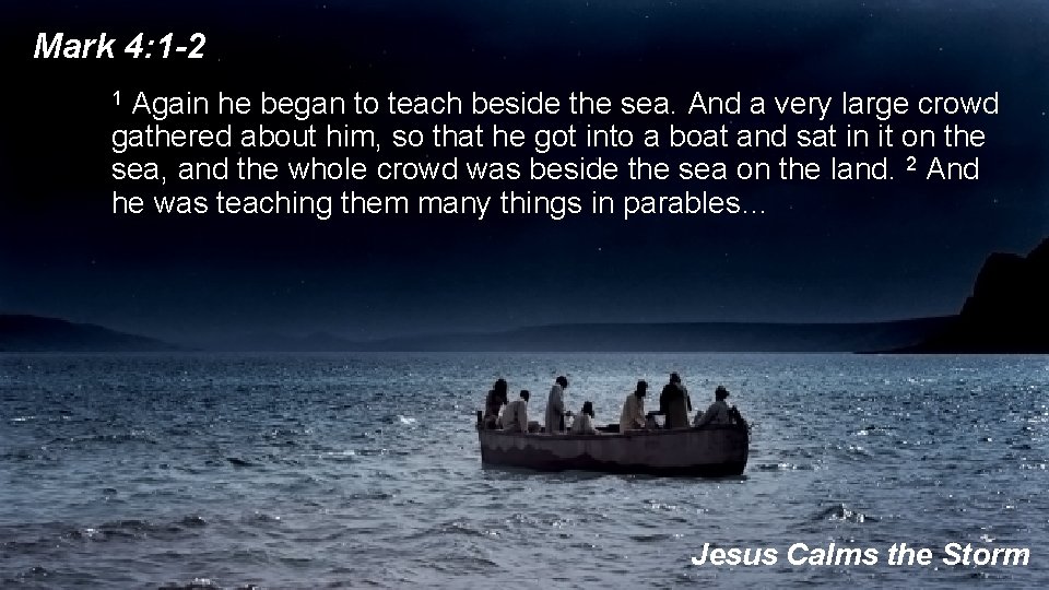 Mark 4: 1 -2 1 Again he began to teach beside the sea. And