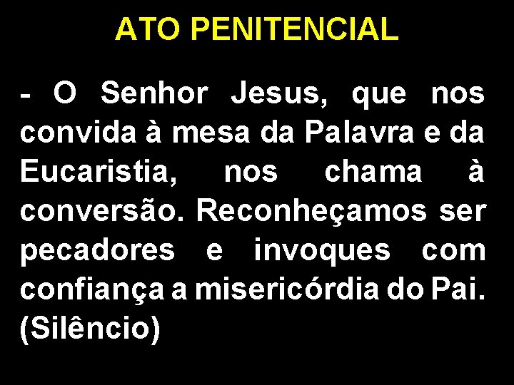 ATO PENITENCIAL - O Senhor Jesus, que nos convida à mesa da Palavra e