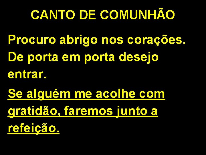 CANTO DE COMUNHÃO Procuro abrigo nos corações. De porta em porta desejo entrar. Se