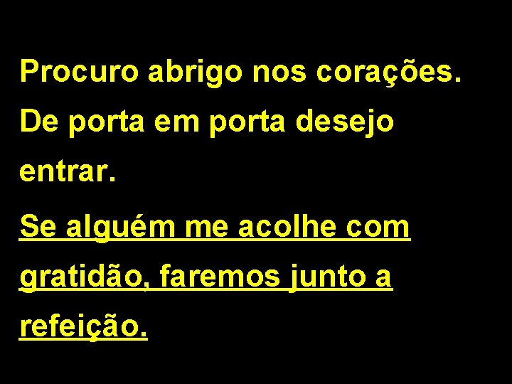 Procuro abrigo nos corações. De porta em porta desejo entrar. Se alguém me acolhe