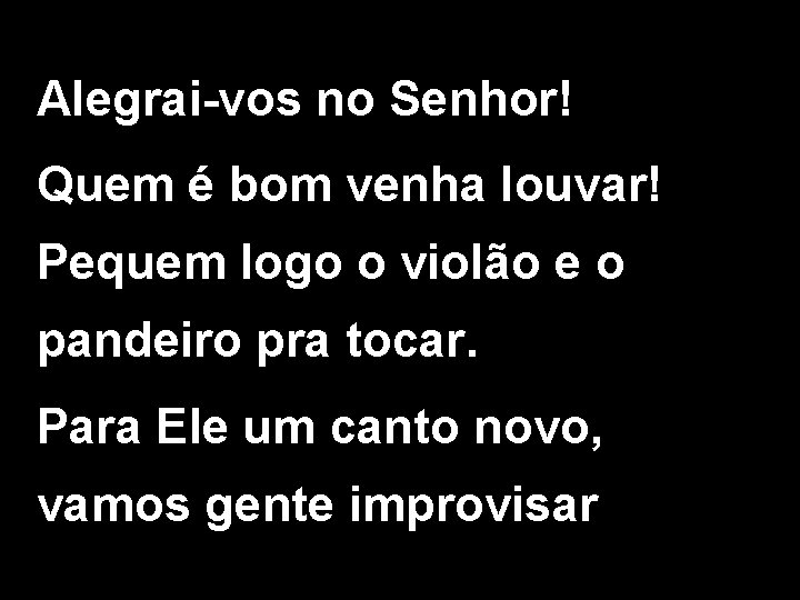 Alegrai-vos no Senhor! Quem é bom venha louvar! Pequem logo o violão e o