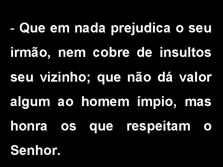 - Que em nada prejudica o seu irmão, nem cobre de insultos seu vizinho;