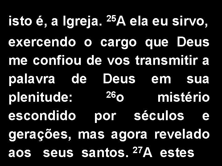 isto é, a Igreja. 25 A ela eu sirvo, exercendo o cargo que Deus