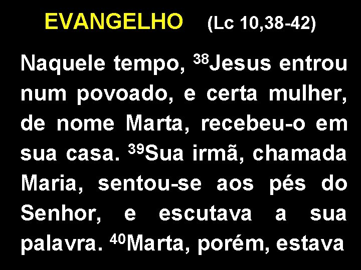 EVANGELHO (Lc 10, 38 -42) 38 Jesus Naquele tempo, entrou num povoado, e certa