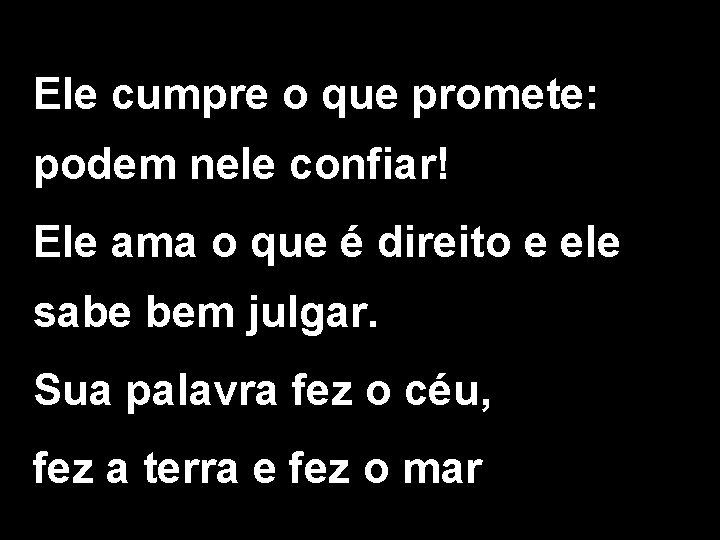 Ele cumpre o que promete: podem nele confiar! Ele ama o que é direito