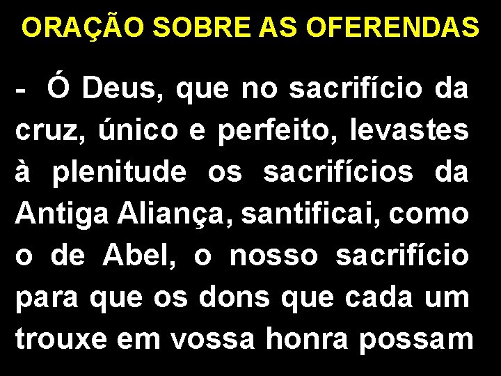 ORAÇÃO SOBRE AS OFERENDAS - Ó Deus, que no sacrifício da cruz, único e