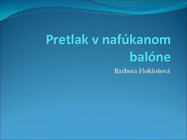 Pretlak v nafúkanom balóne Barbora Holdošová 