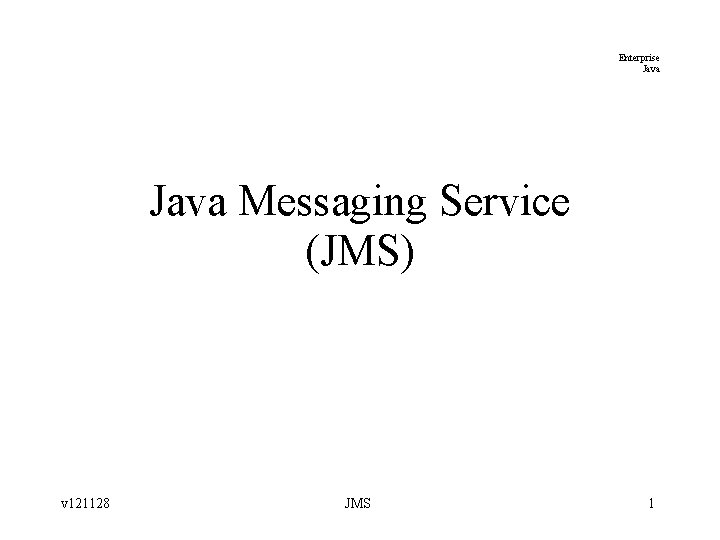 Enterprise Java Messaging Service (JMS) v 121128 JMS 1 
