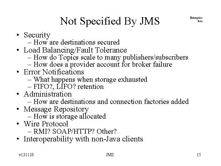 Not Specified By JMS Enterprise Java • Security – How are destinations secured •