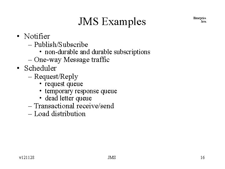 JMS Examples Enterprise Java • Notifier – Publish/Subscribe • non-durable and durable subscriptions –
