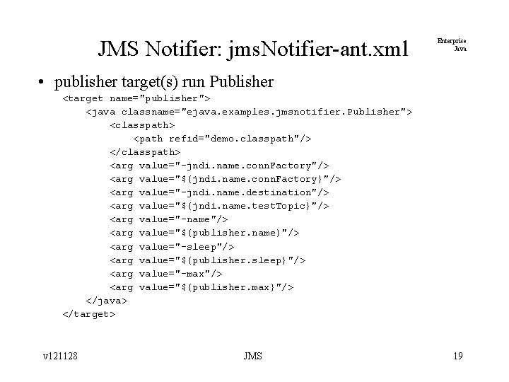 JMS Notifier: jms. Notifier-ant. xml Enterprise Java • publisher target(s) run Publisher <target name="publisher">