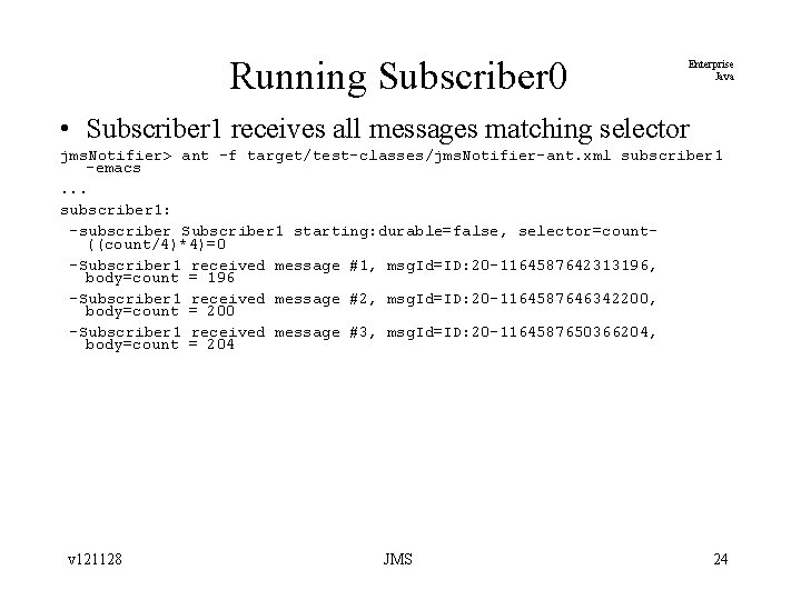 Running Subscriber 0 Enterprise Java • Subscriber 1 receives all messages matching selector jms.