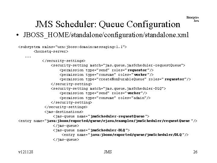 JMS Scheduler: Queue Configuration Enterprise Java • JBOSS_HOME/standalone/configuration/standalone. xml <subsystem xmlns="urn: jboss: domain: messaging: