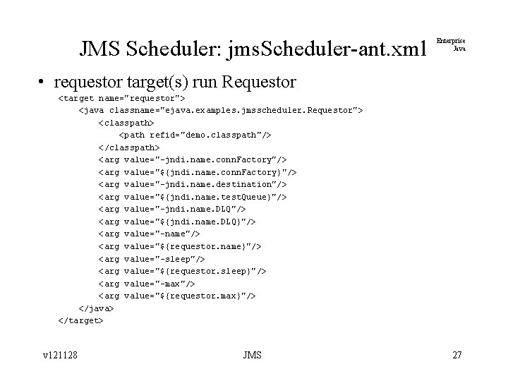 JMS Scheduler: jms. Scheduler-ant. xml Enterprise Java • requestor target(s) run Requestor <target name="requestor">