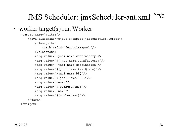 JMS Scheduler: jms. Scheduler-ant. xml Enterprise Java • worker target(s) run Worker <target name="worker">