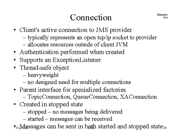 Connection Enterprise Java • Client's active connection to JMS provider – typically represents an