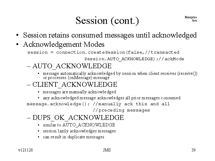Session (cont. ) Enterprise Java • Session retains consumed messages until acknowledged • Acknowledgement