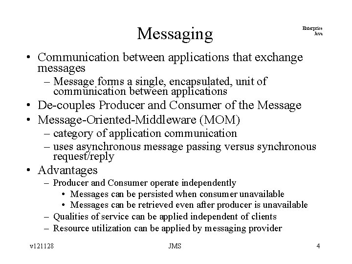 Messaging Enterprise Java • Communication between applications that exchange messages – Message forms a