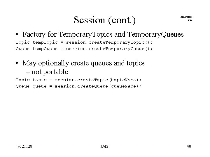 Session (cont. ) Enterprise Java • Factory for Temporary. Topics and Temporary. Queues Topic