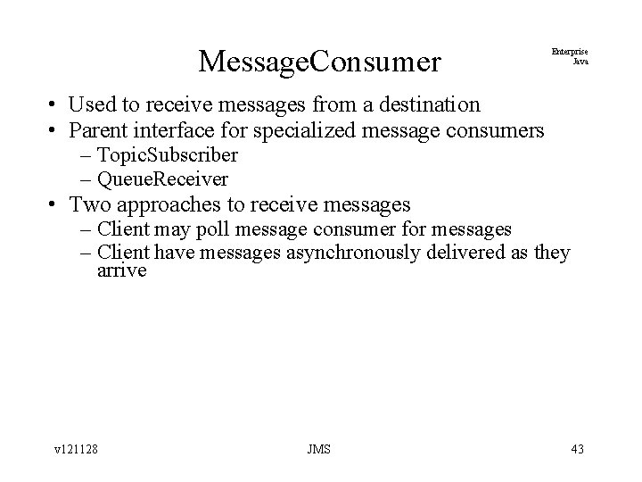 Message. Consumer Enterprise Java • Used to receive messages from a destination • Parent