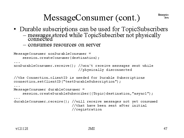 Message. Consumer (cont. ) Enterprise Java • Durable subscriptions can be used for Topic.