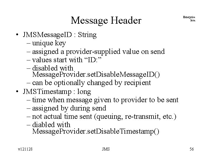 Message Header Enterprise Java • JMSMessage. ID : String – unique key – assigned