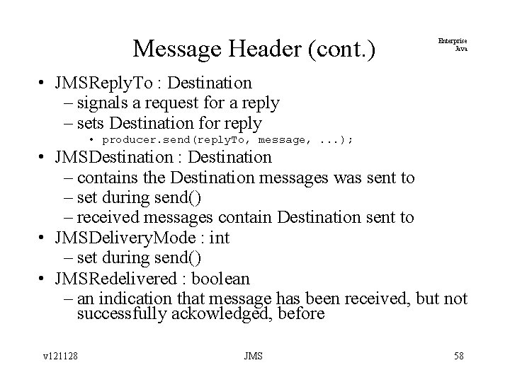 Message Header (cont. ) Enterprise Java • JMSReply. To : Destination – signals a