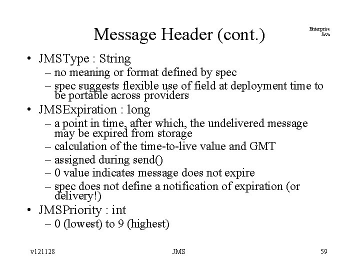 Message Header (cont. ) Enterprise Java • JMSType : String – no meaning or