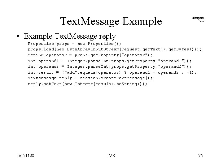 Text. Message Example Enterprise Java • Example Text. Message reply Properties props = new