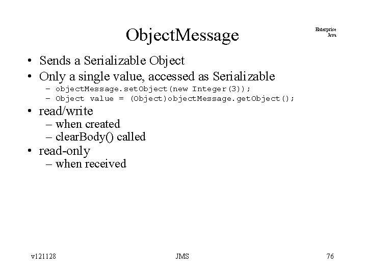 Object. Message Enterprise Java • Sends a Serializable Object • Only a single value,