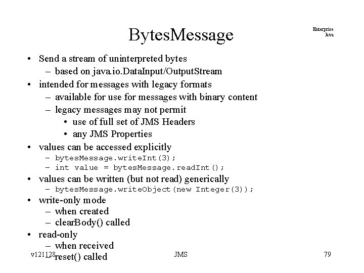 Bytes. Message Enterprise Java • Send a stream of uninterpreted bytes – based on