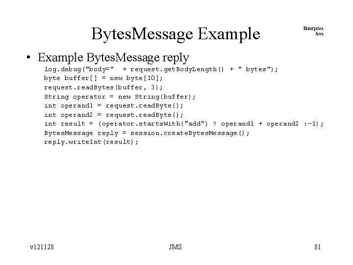 Bytes. Message Example Enterprise Java • Example Bytes. Message reply log. debug("body=" + request.