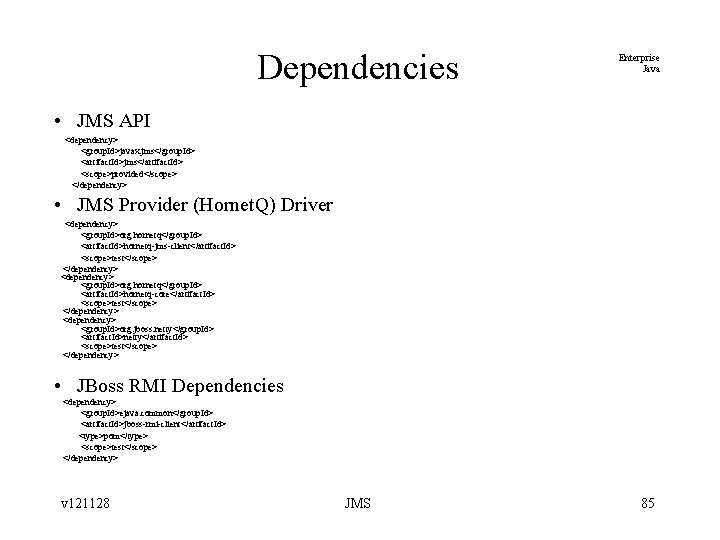 Dependencies Enterprise Java • JMS API <dependency> <group. Id>javax. jms</group. Id> <artifact. Id>jms</artifact. Id>