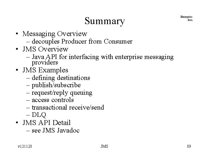 Summary Enterprise Java • Messaging Overview – decouples Producer from Consumer • JMS Overview
