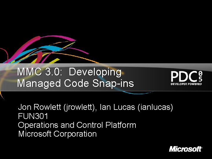 MMC 3. 0: Developing Managed Code Snap-ins Jon Rowlett (jrowlett), Ian Lucas (ianlucas) FUN