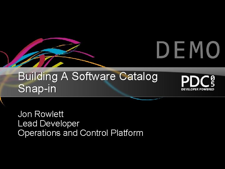 Building A Software Catalog Snap-in Jon Rowlett Lead Developer Operations and Control Platform 