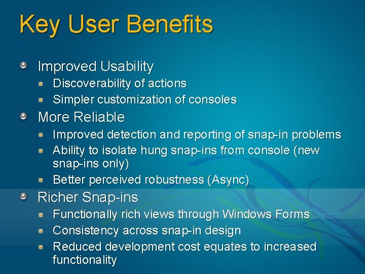 Key User Benefits Improved Usability Discoverability of actions Simpler customization of consoles More Reliable